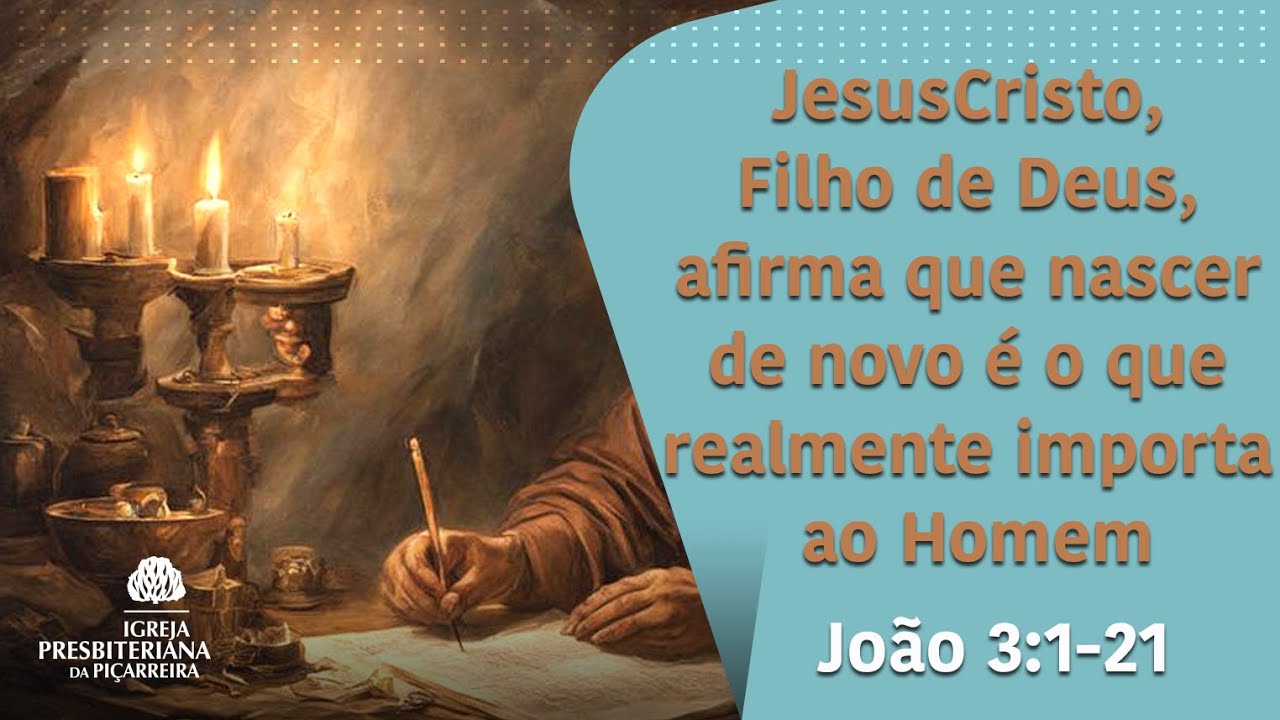 João 3:1-21 JesusCristo, Filho de Deus, afirma que nascer de novo é o que realmente importa ao Homem