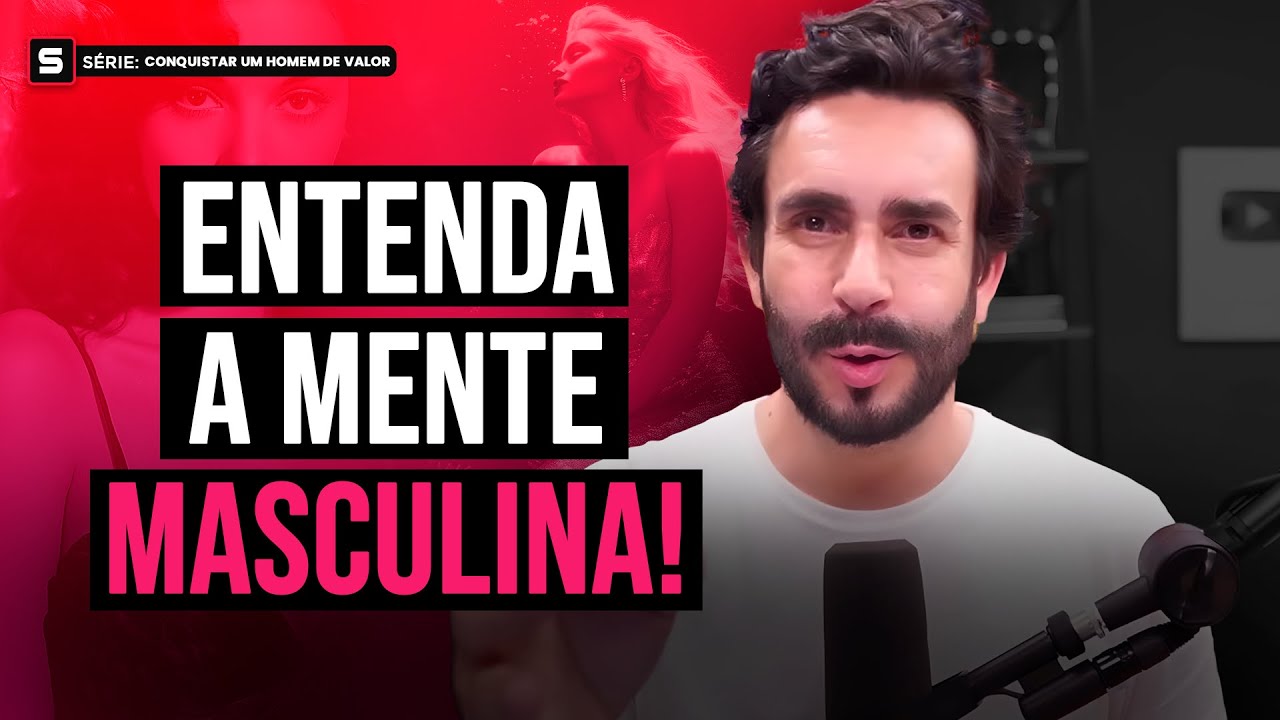 Entenda a Mente Masculina de uma Vez por Todas - Série: Como conquistar um Homem de valor - Aula02