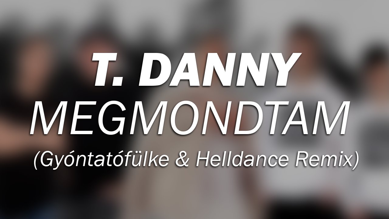 T. Danny - Megmondtam (Gy&oacute;ntat&oacute;f&uuml;lke & Helldance Remix)