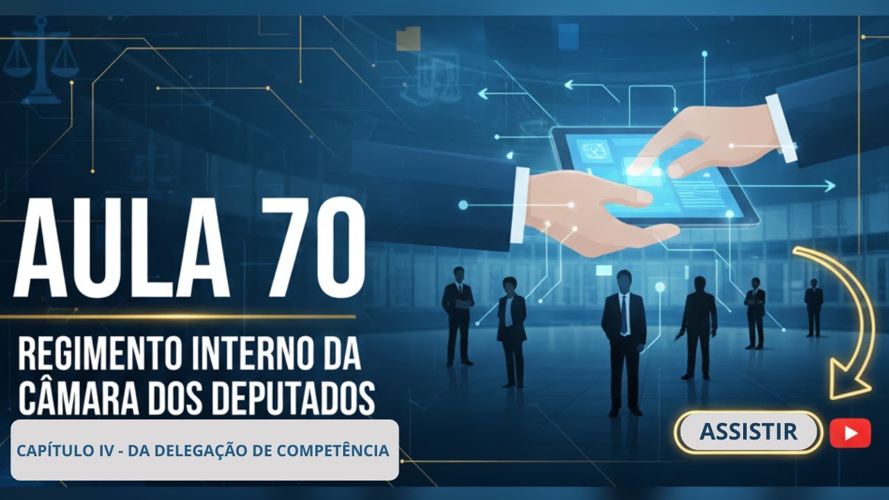 REGIMENTO INTERNO CÂMARA DOS DEPUTADOS | AULA 70: DELEGAÇÃO DE COMPETÊNCIA (GESTÃO E EFICIÊNCIA)
