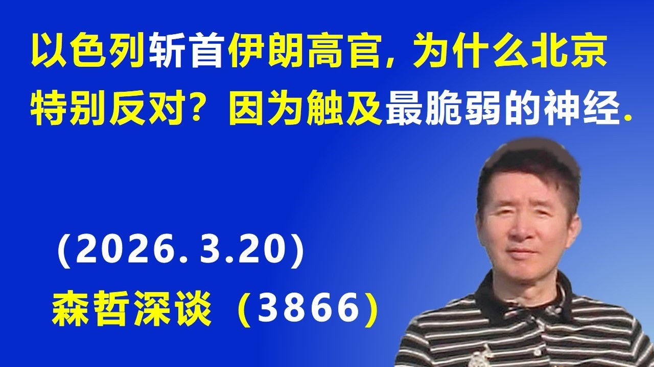 以色列 斩首伊朗高官，为什么北京特别反对，特别担心害怕？.（2026.3.20) 《森哲深谈》