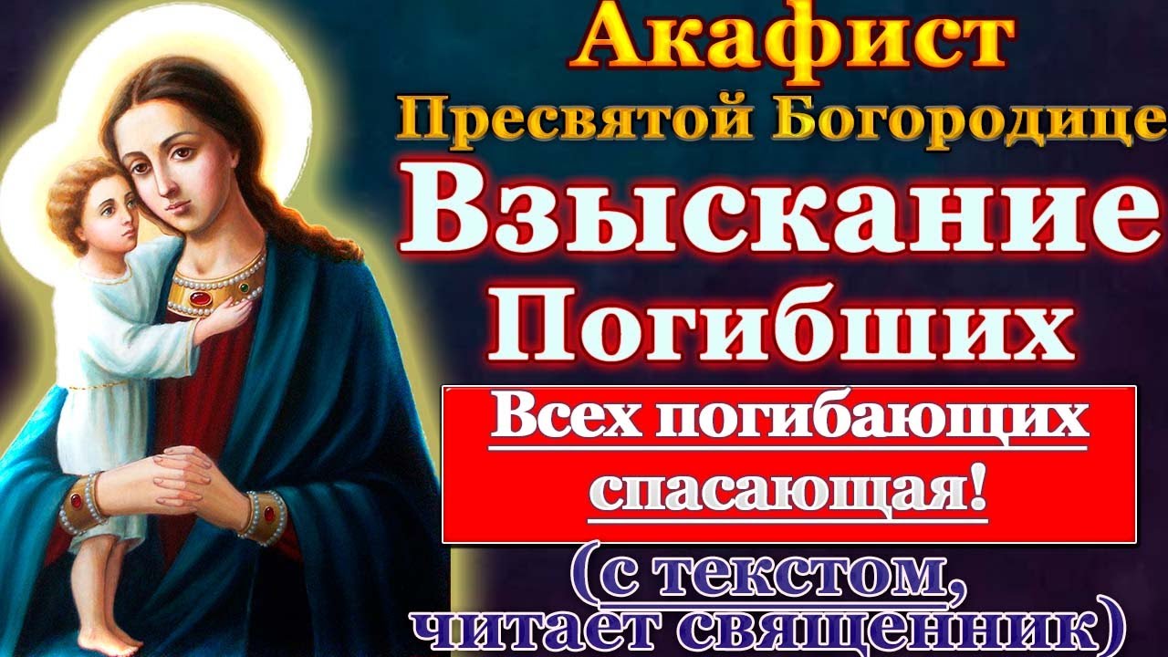 Акафист Пресвятой Богородице Взыскание погибших, молитва Божией Матери слушать с текстом