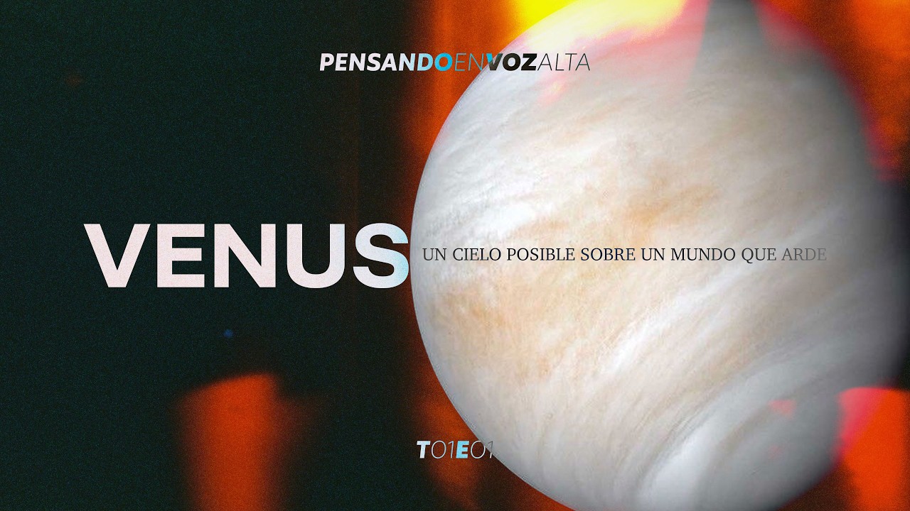Venus: un cielo posible sobre un mundo que arde | T01E01 – Pensando en voz alta
