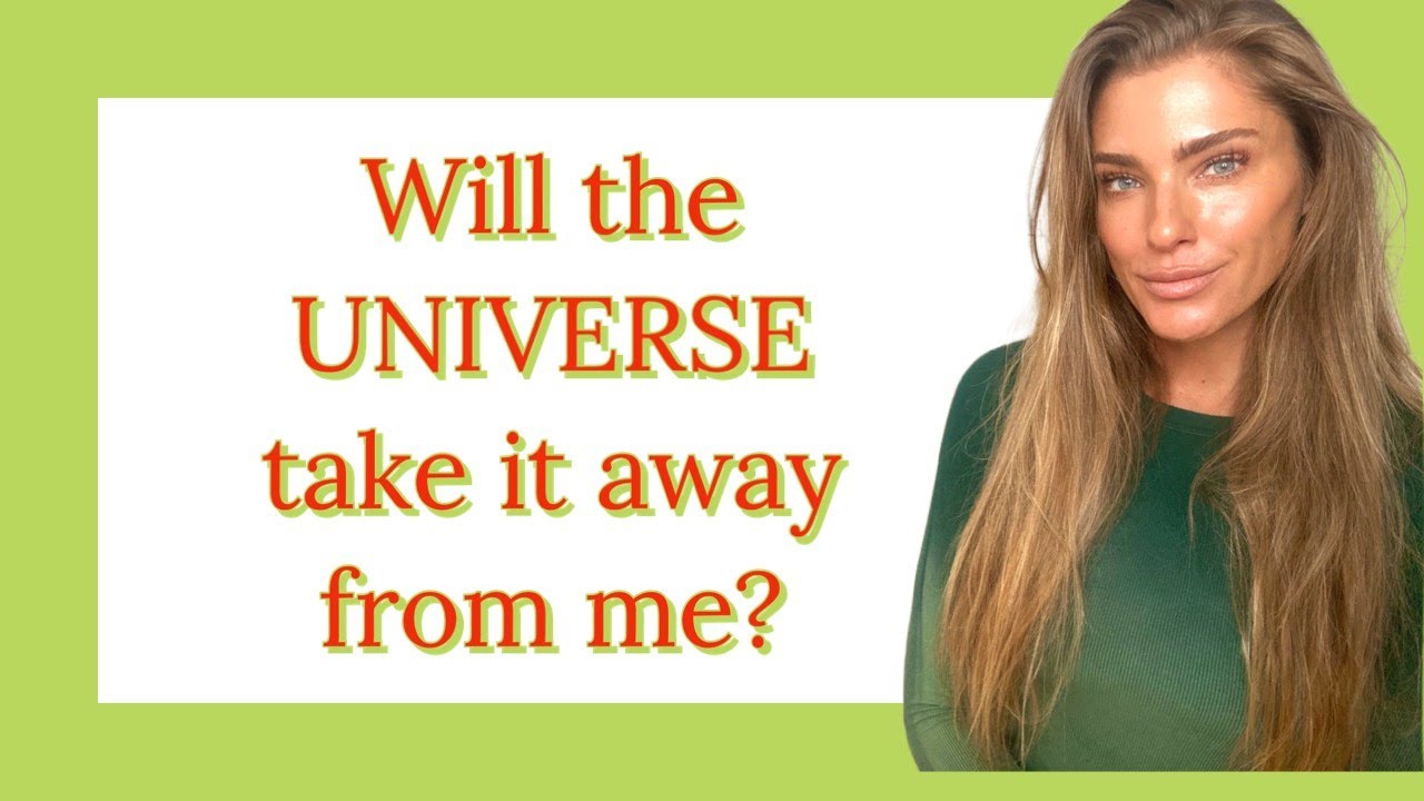 Will the Universe take it away from me?