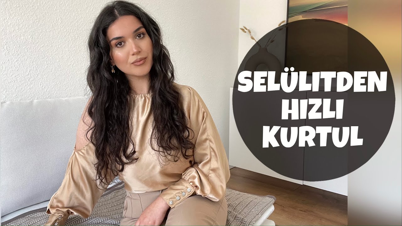 SELÜLİTLERİNİZDEN KURTULUN I Selülit Nasıl Kaybolur Ve Nasıl Gizlenilir