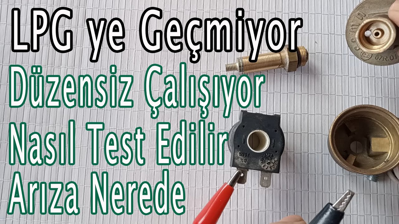 LPG geçmiyor, Düzensiz çalışıyor, Nasıl Test Edilir, Arıza ne olabilir