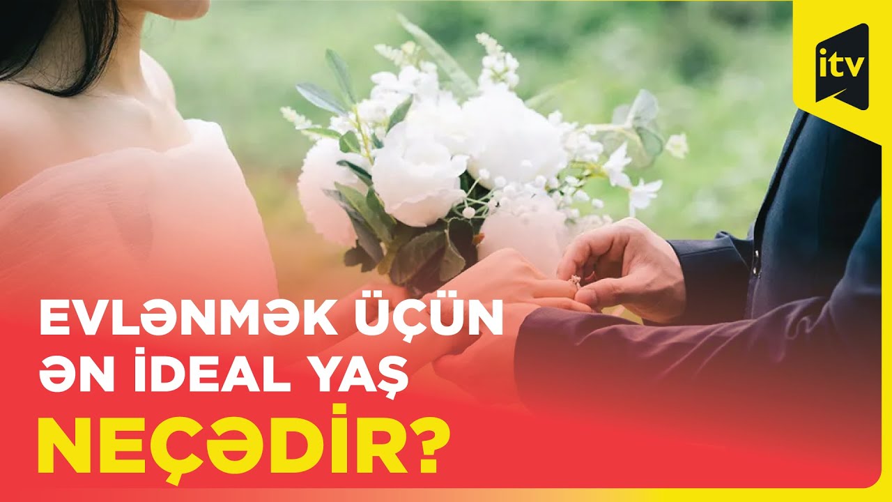 Evlənmək üçün ən ideal yaş neçədir?
