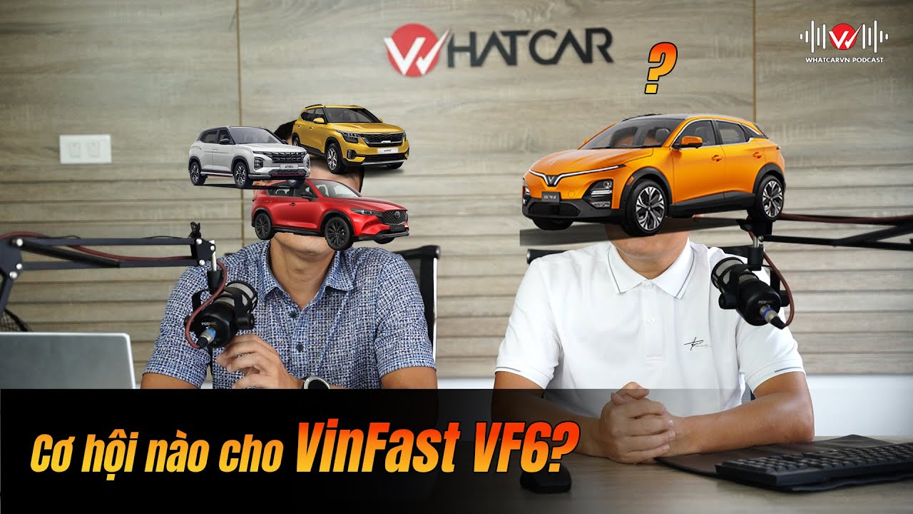 [Podcast] Cơ hội n&agrave;o cho VinFast VF6? | Whatcar.vn