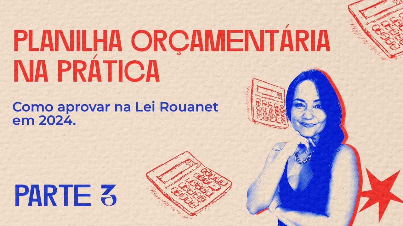 PLANILHA ORÇAMENTÁRIA NA PRÁTICA Como aprovar na Lei Rouanet em 2024 - Parte 3