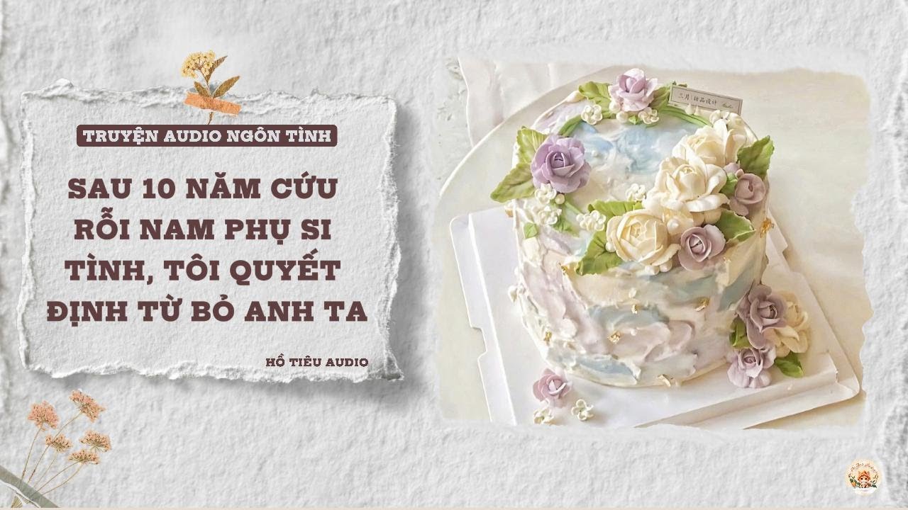 TRUYỆN AUDIO NGÔN TÌNH || SAU 10 NĂM CỨU RỖI NAM PHỤ SI TÌNH, TÔI QUYẾT ĐỊNH TỪ BỎ ANH TA || FULL
