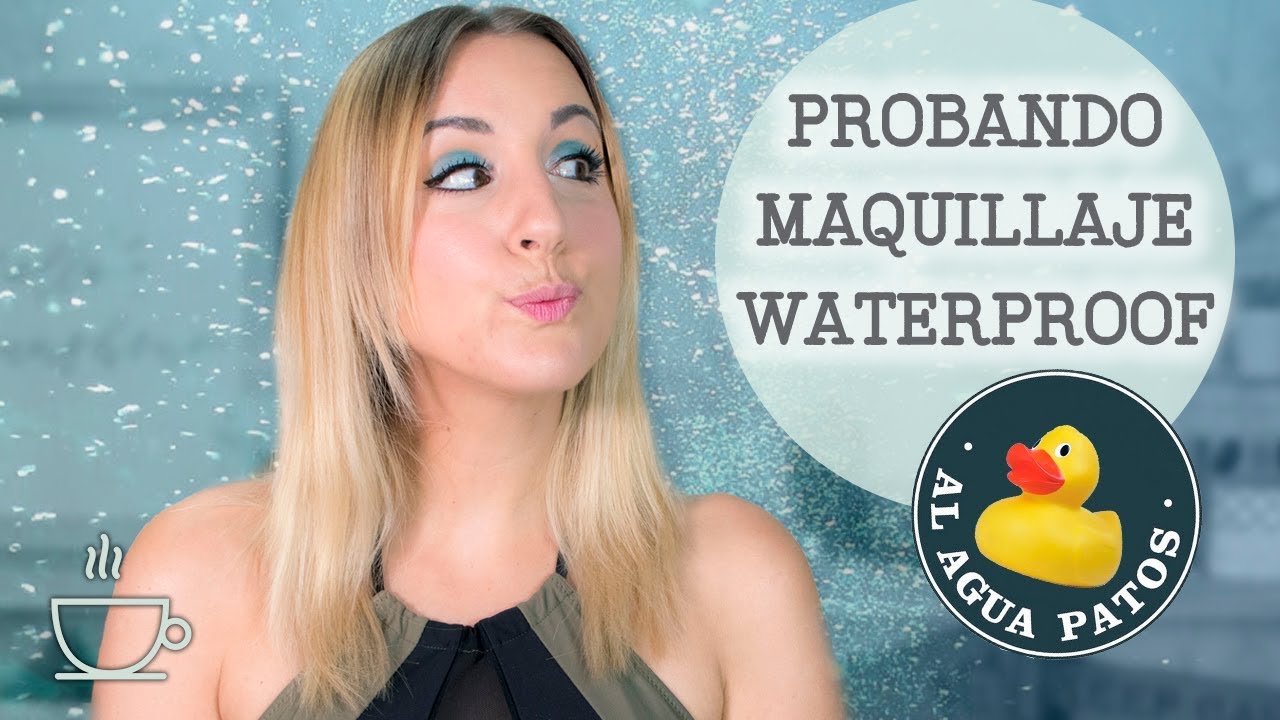 Probando maquillaje waterproof - Al agua patos - ¿Es maquillaje efervescente?