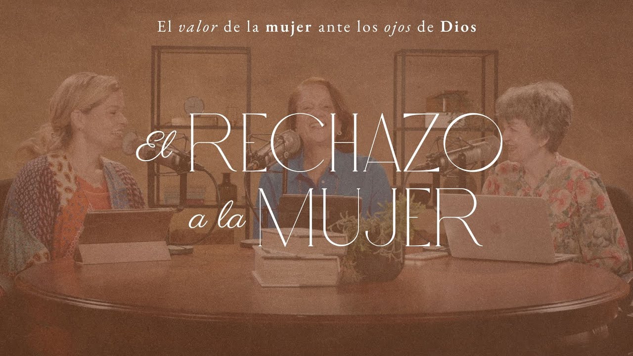 El rechazo a la mujer | Mujer para la gloria de Dios