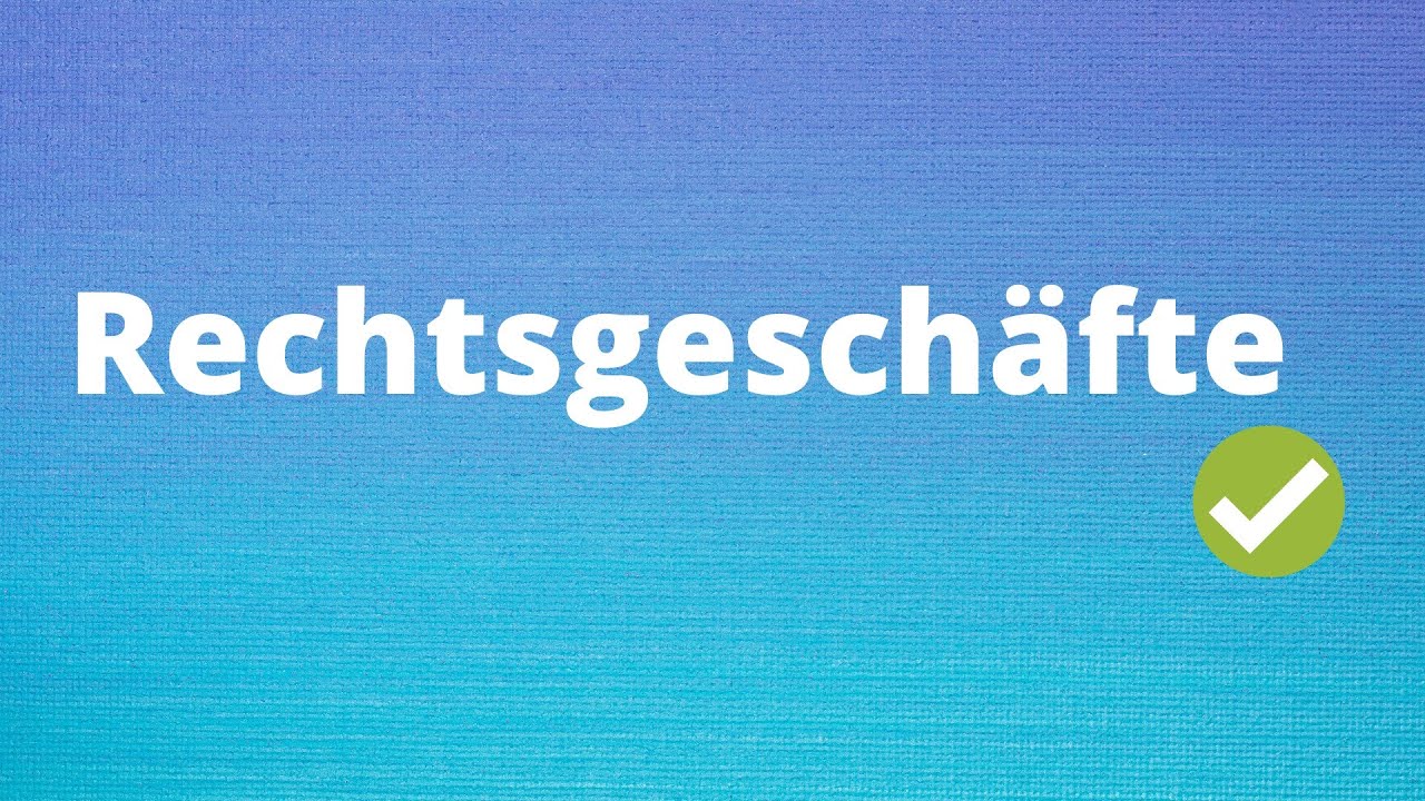 Rechtsgeschäfte einfach erklärt. Einseitige und zweiseitige Rechtsgeschäfte mit Beispielen