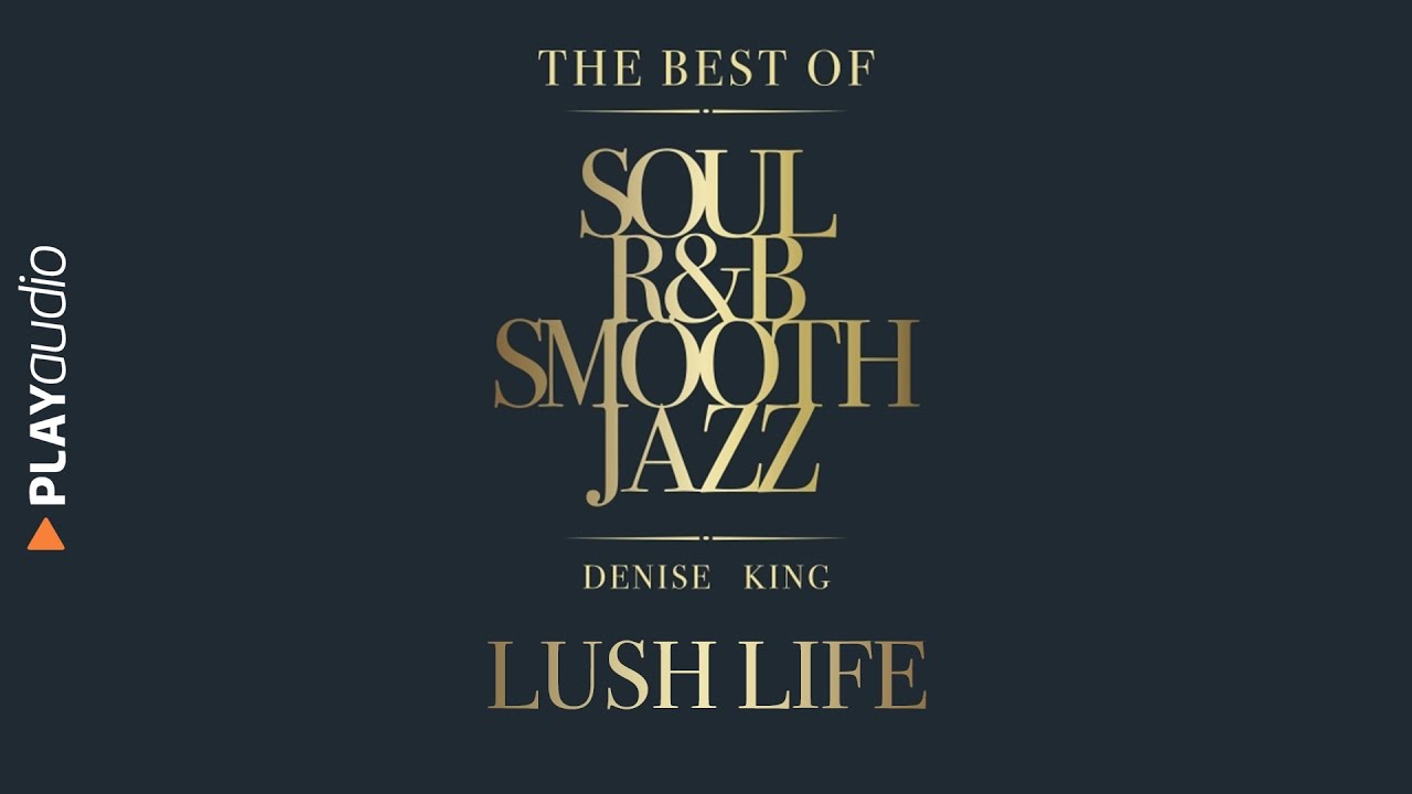 Lush Life - The Best Soul R&B Smooth Jazz - Denise King - PLAYaudio