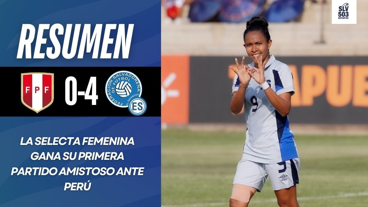 La Selecta Femenina derrota a Perú en su primera amistoso | Resumen Perú 0-4 El Salvador | Amistoso