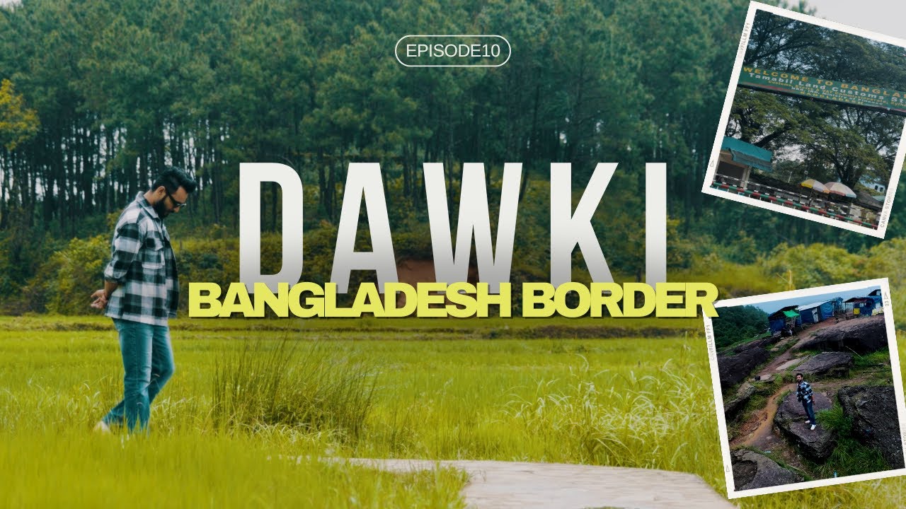 EP 10 | Exploring Meghalaya Cleanest river in dawki & Bangladesh border adventure|City of Shailendra