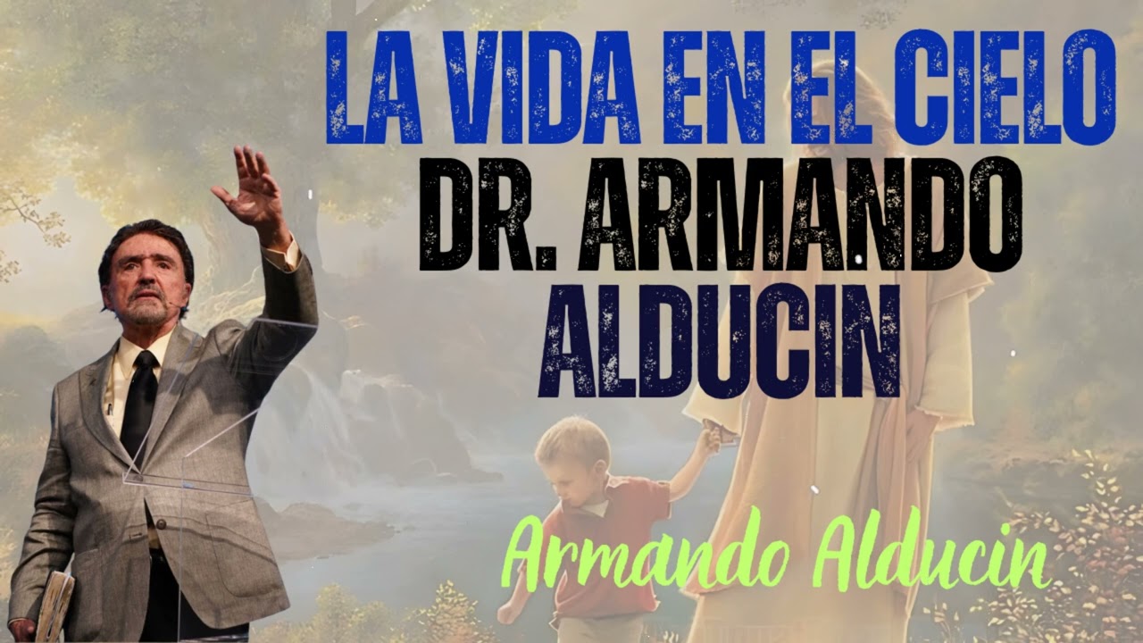 LA VIDA EN EL CIELO Dr. Armando Alducin