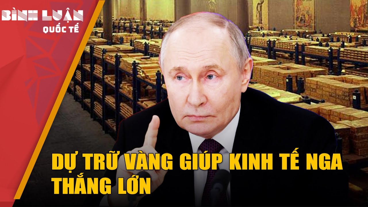 Cú đặt cược lớn của ông Putin vào vàng đã thành công | PHÂN TÍCH