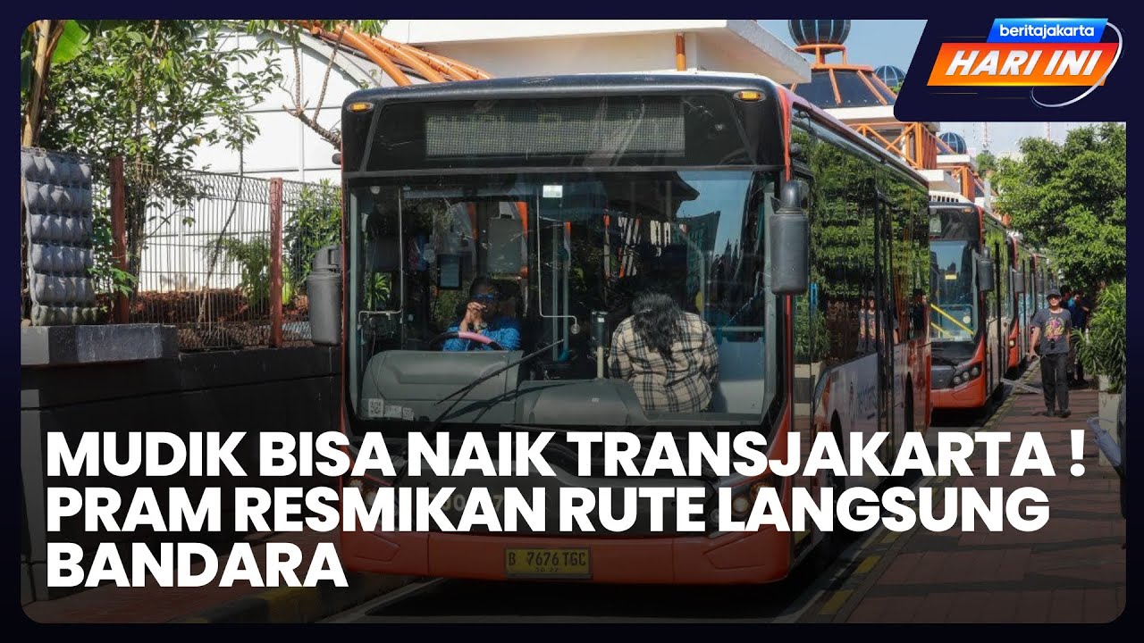 Beritajakarta Hari Ini: Mudik Bisa Naik Transjakarta !Pram Resmikan Rute Langsung Bandara