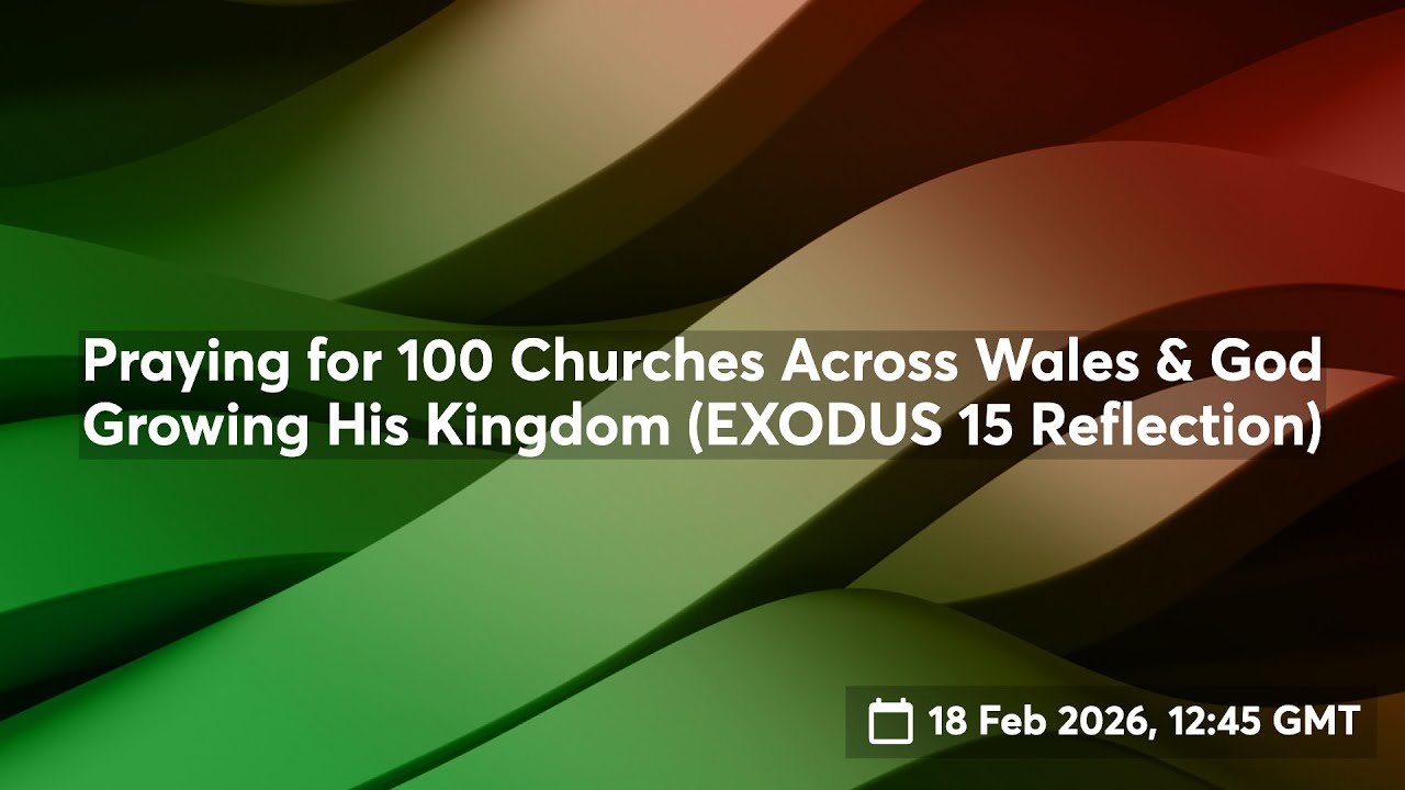 Praying for 100 Churches Across Wales & God Growing His Kingdom (EXODUS 15 Reflection) 📱
