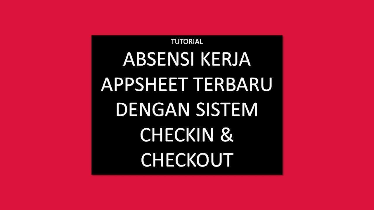TUTORIAL - ABSENSI KERJA APPSHEET TERBARU DENGAN SISTEM CHECKIN & CHECKOUT