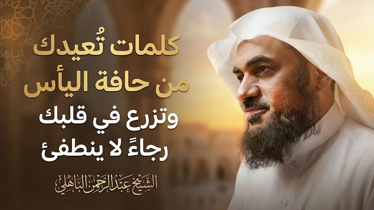 كلمات تُعيدك من حافة اليأس… وتزرع في قلبك رجاءً لا ينطفئ 🌿الشيخ عبد الرحمن الباهلي
