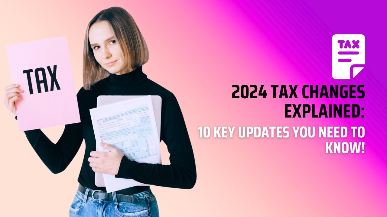2024 Tax Changes Explained: 10 Key Updates You Need to Know!