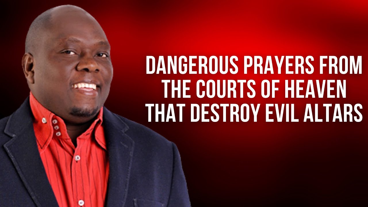 Dangerous Prayers from the Courts of Heaven that Destroy Evil Altars