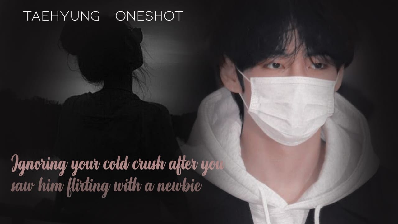 When you ignore your cold crush after you saw him flirting with a newbie | KTH Oneshot