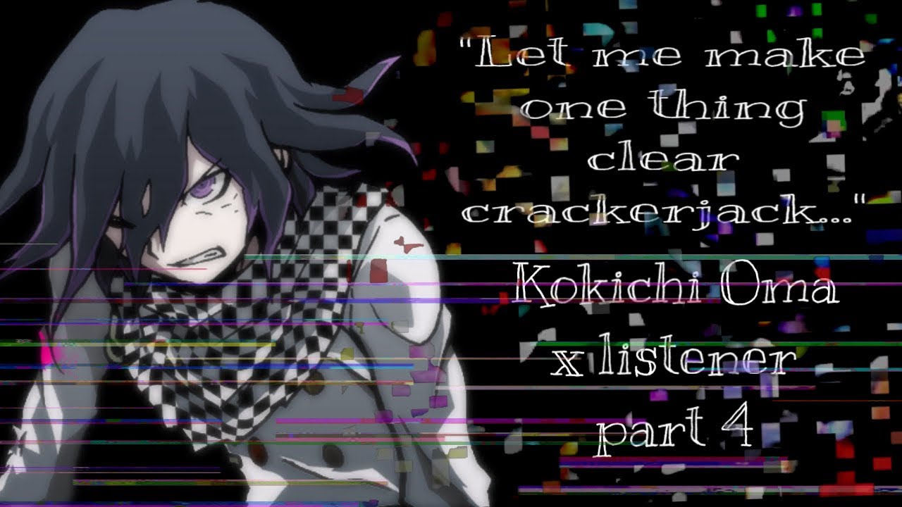 Kokichi breaks into the real world part 4 (Kokichi Oma x Listener)