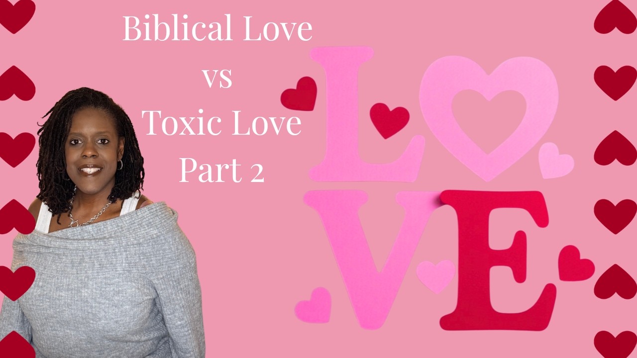 Part 2 Biblical Love vs What Toxic Love Taught Us