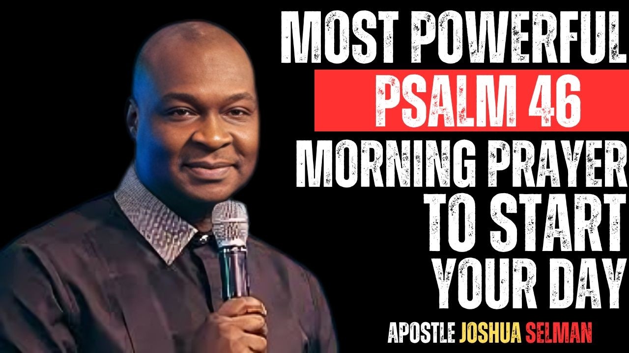 MOST POWERFUL PSALM 46 MORNING PRAYER THAT START YOUR DAY | APOSTLE JOSHUA SELMAN