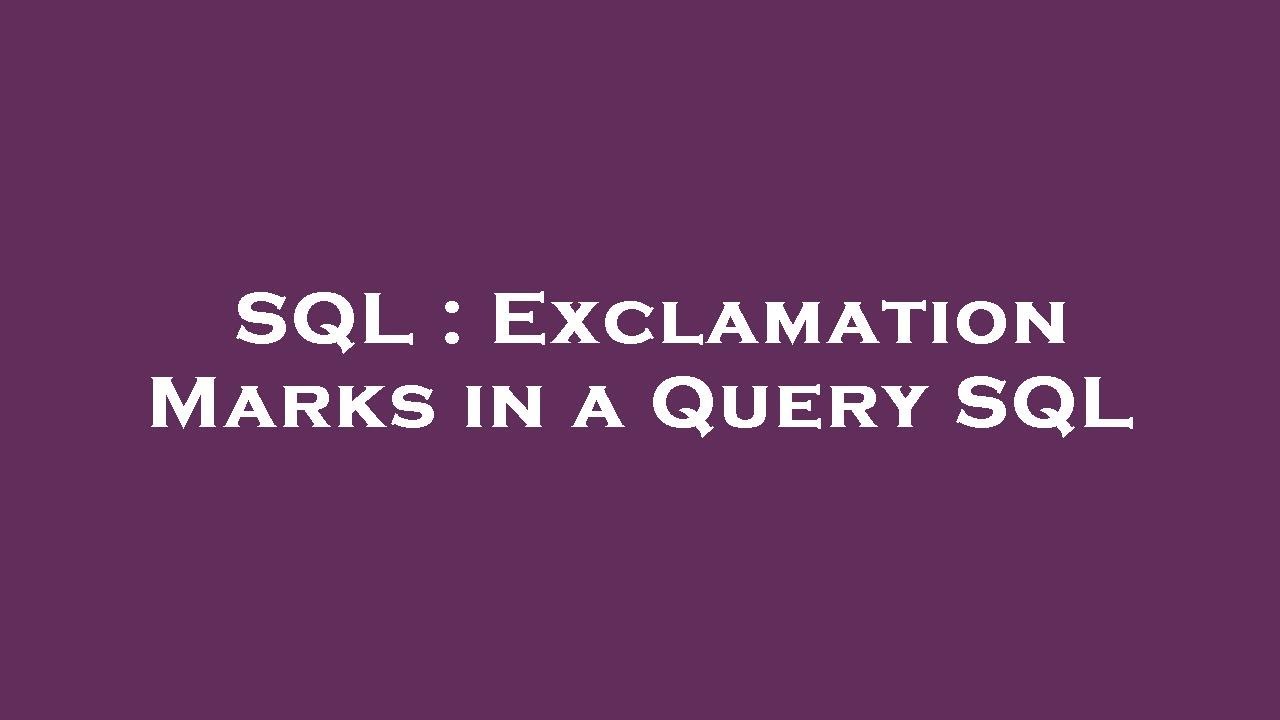 SQL : Exclamation Marks in a Query SQL