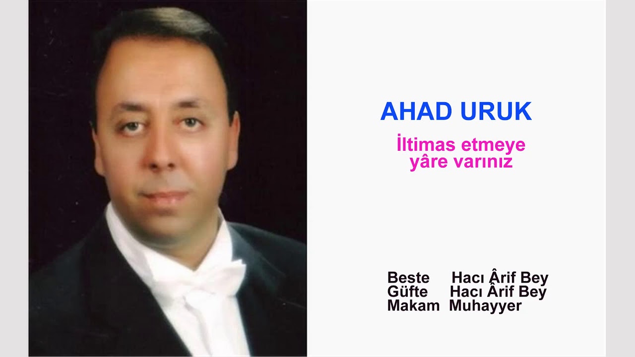 AHAD URUK  İltimas etmeye yâre varınız