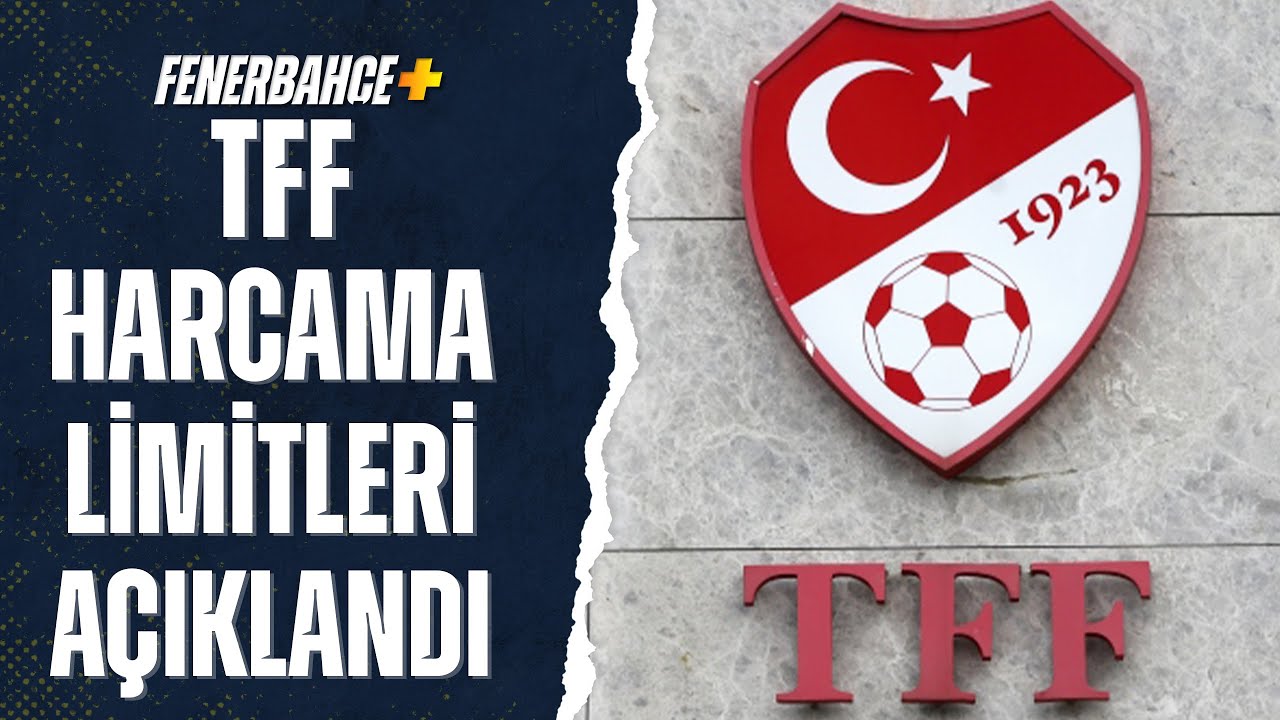 TFF Harcama Limitleri A&ccedil;ıklandı! En Y&uuml;ksek Limit Fenerbah&ccedil;e'ye Ait
