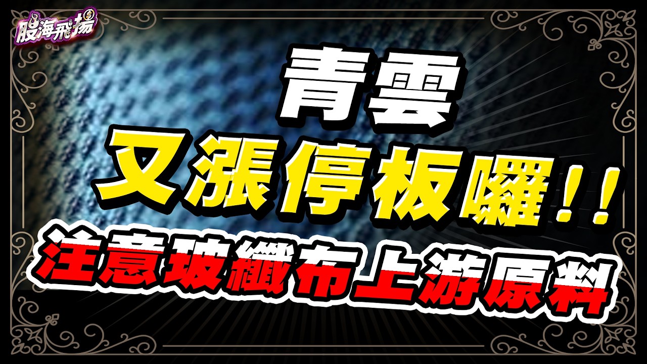 青雲又漲停板囉！！注意玻纖布上游原料 | 1150316股海飛揚。葉子暘 |