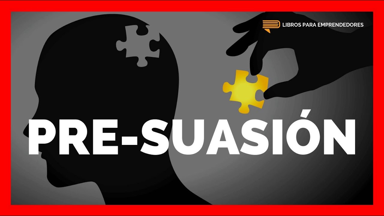 Pre-suasión - Un Resumen de Libros para Emprendedores