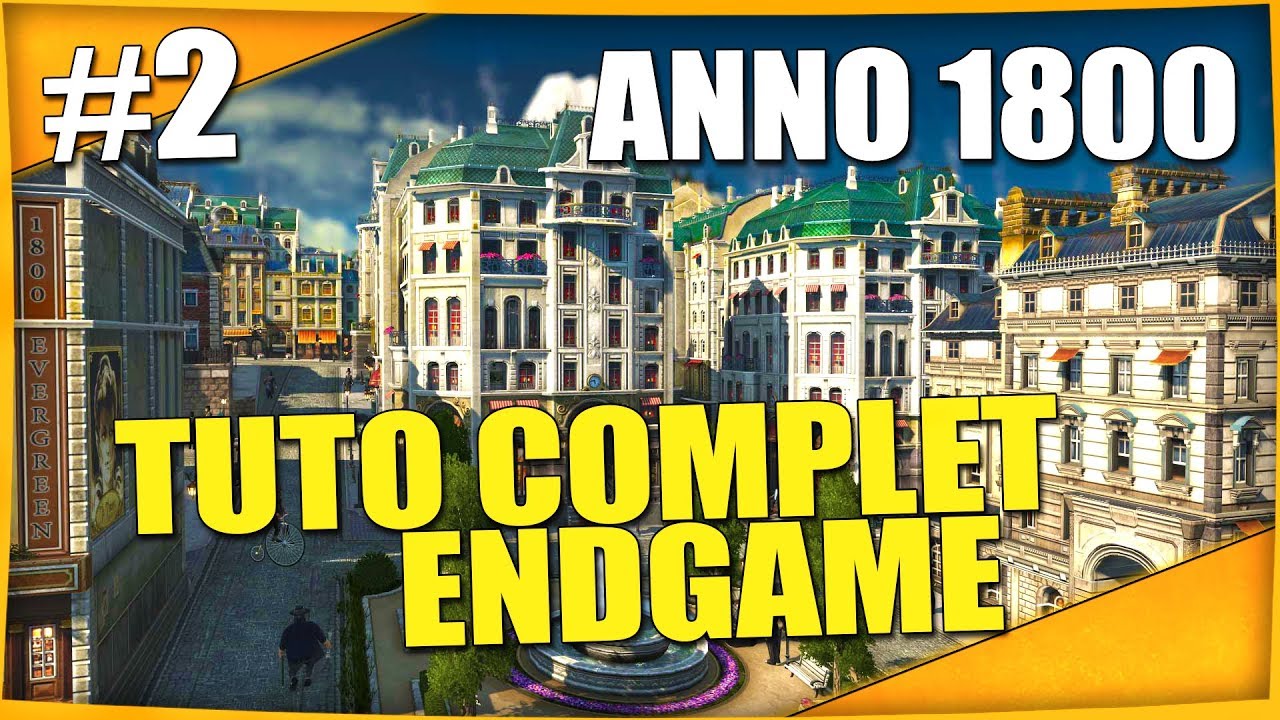 TUTO COMPLET, ASTUCES ENDGAME SUR ANNO 1800 Fr #2
