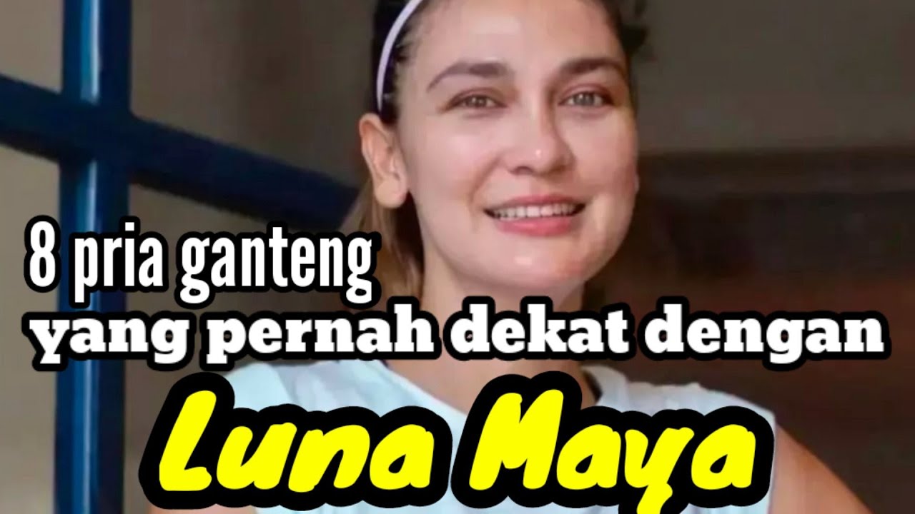 8 PRIA GANTENG YANG PERNAH DEKAT DENGAN LUNA MAYA dan MANTAN KEKASIH LUNA MAYA
