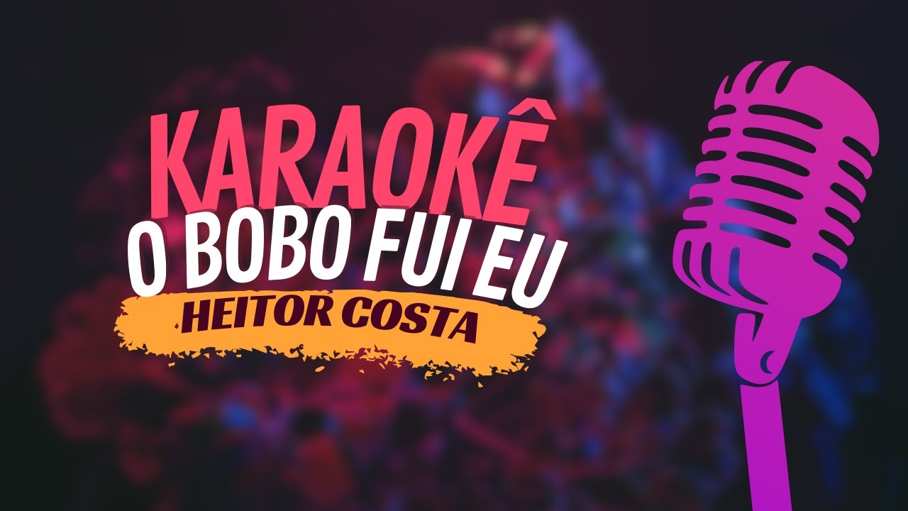 O BOBO FUI EU - HEITOR COSTA - KARAOKÊ