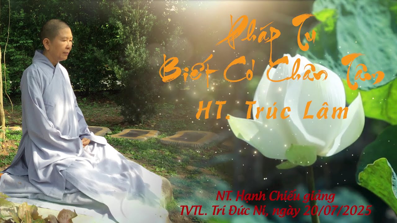 NT. Hạnh Chiếu giảng giải về PHÁP TU BIẾT CÓ CHÂN TÂM của HT. Trúc Lâm, TVTL Trí Đức Ni 20/07/2025