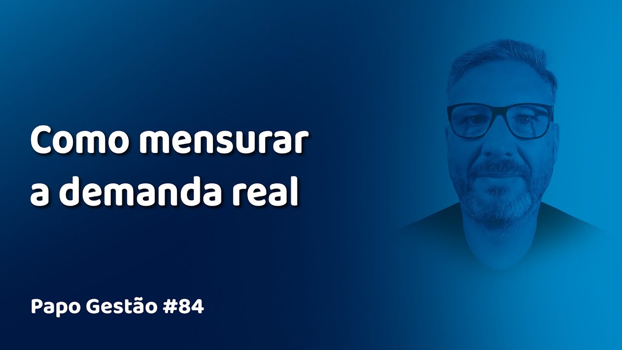 Papo Gestão #84: Como mensurar a demanda