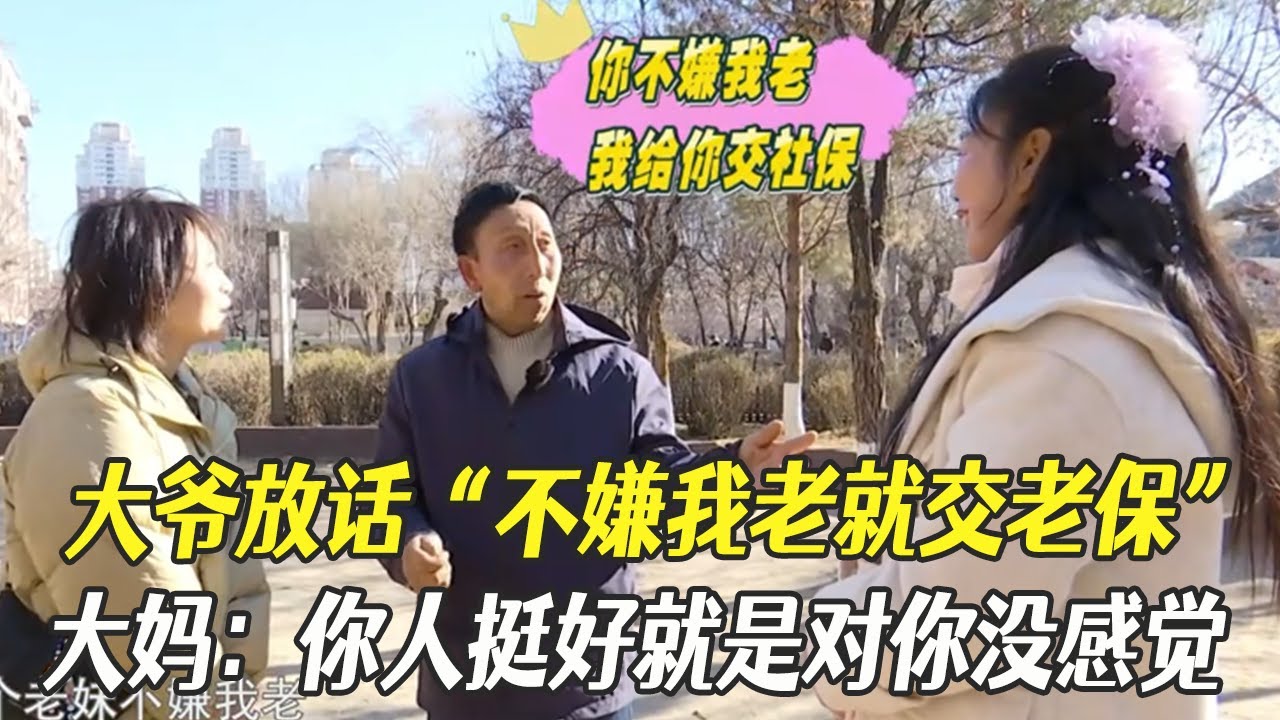 大爺放話“妳不嫌棄我老就給妳交老保”，大媽：妳人挺好就是對妳沒感覺#中老年相親 #相親 #綜藝