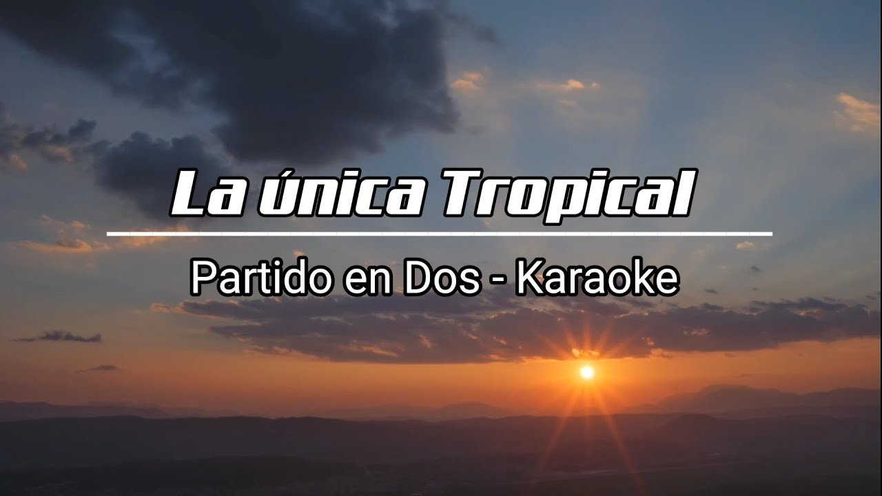 La &uacute;nica Tropical - Partido en Dos KARAOKE