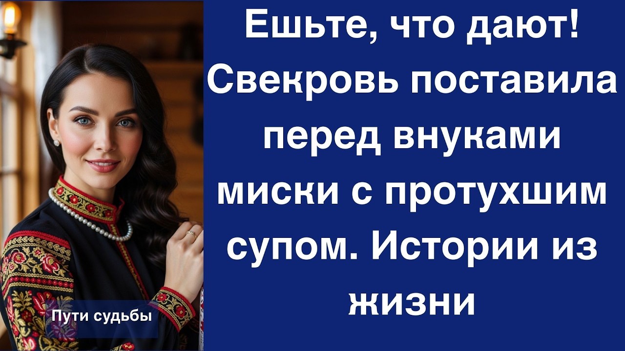 Ешьте, что дают! Свекровь поставила перед внуками миски с протухшим супом  Истории из жизни