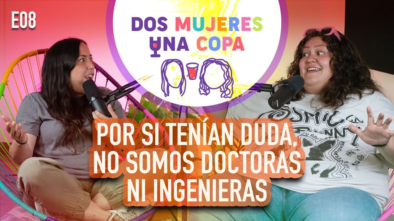 Dos Mujeres Una Copa - No somos DOCTORAS ni INGENIERAS (EP08)