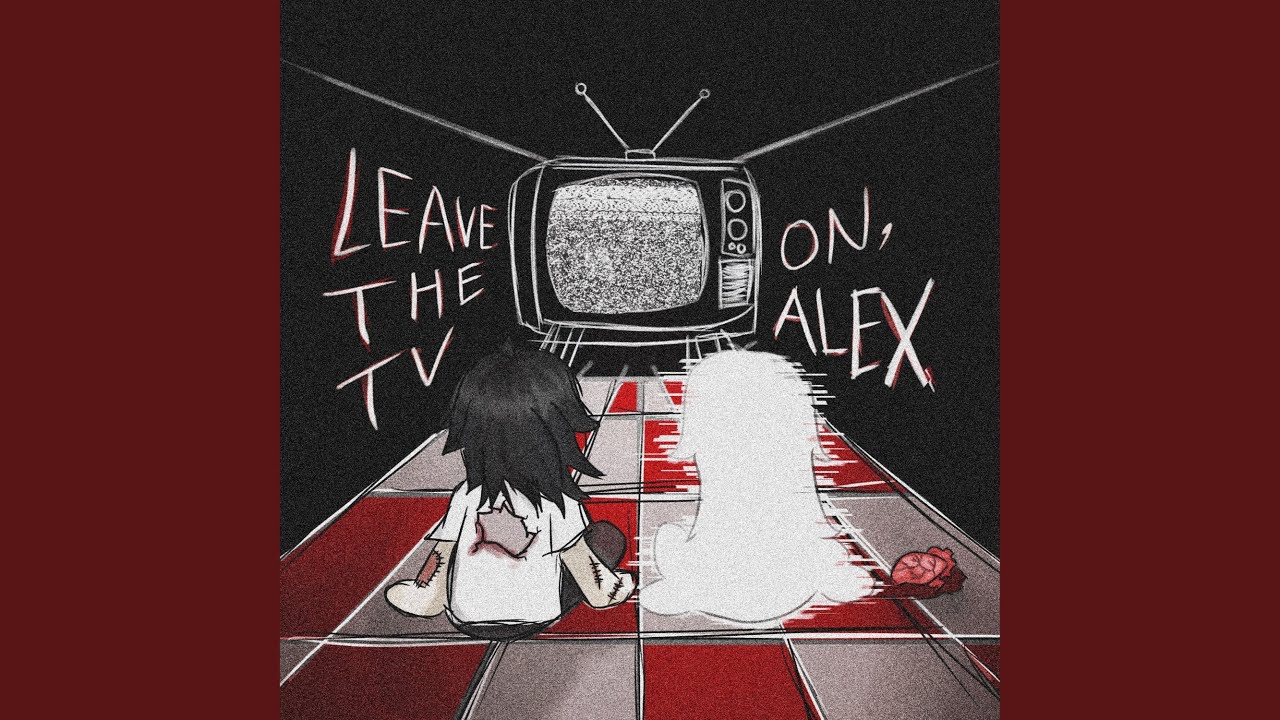 leave the tv on, alex