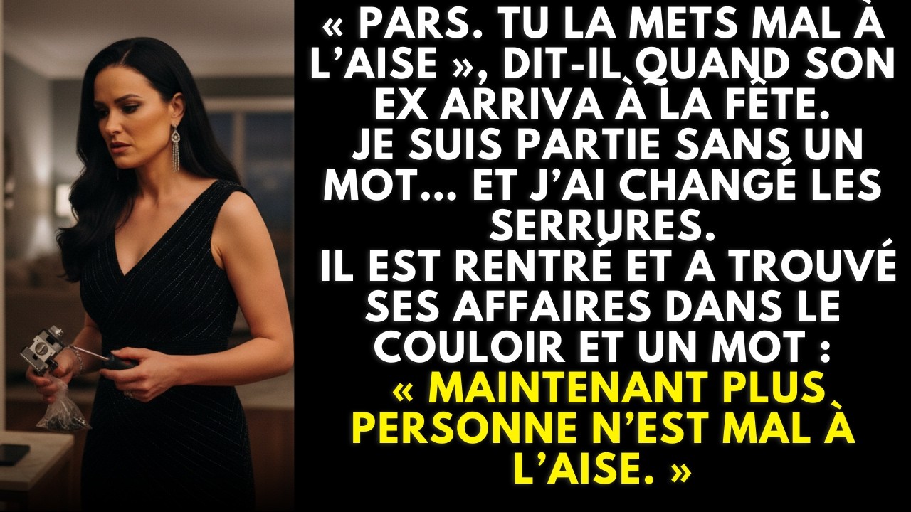 Son ex entra à la fête.Il dit: Pars. Main tremblante, je partis puis changeai les serrures chez nous