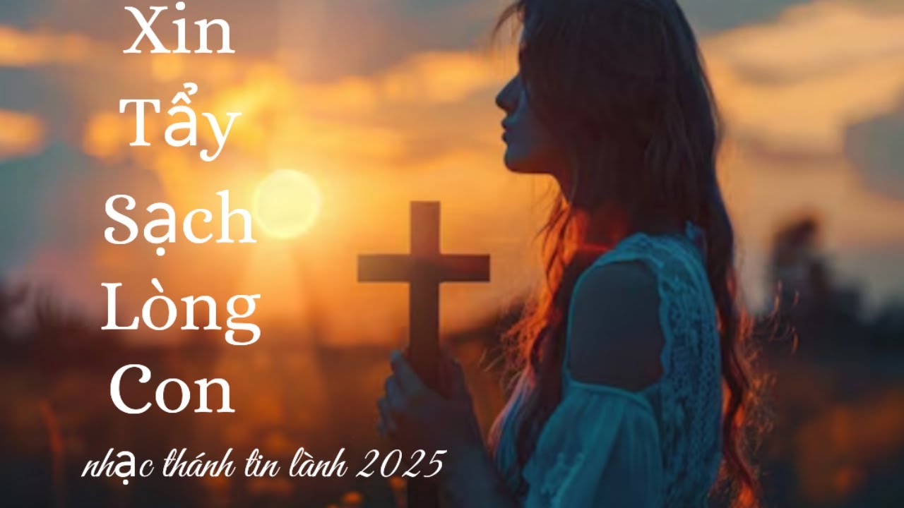 Xin tẩy sạch l&ograve;ng con (nhạc th&aacute;nh tin l&agrave;nh 2025)#nhacthanh