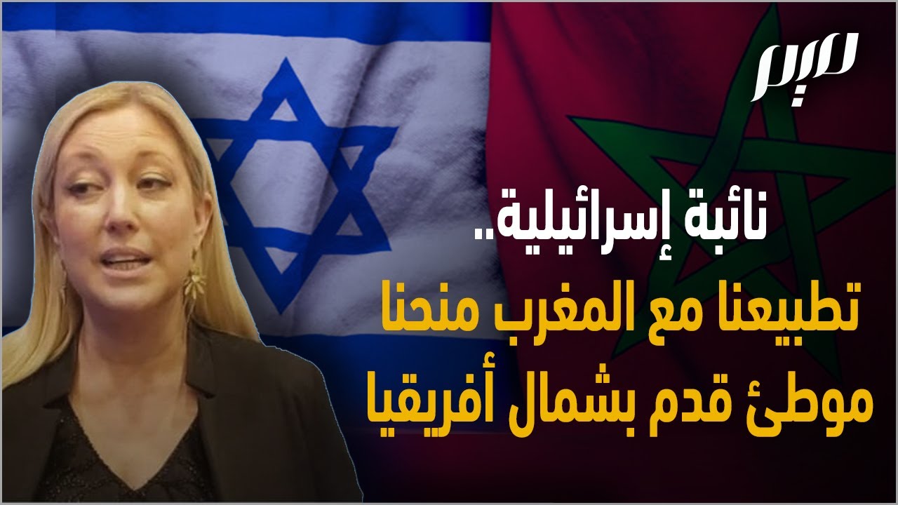 نائبة إسرائيلية   تطبيعنا مع المغرب منحنا موطئ قدم بشمال أفريقيا